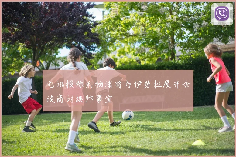 电讯报称利物浦将与伊劳拉展开会谈商讨换帅事宜