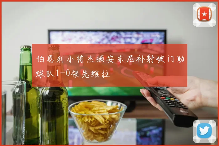 伯恩利小将杰顿安东尼补射破门助球队1-0领先维拉